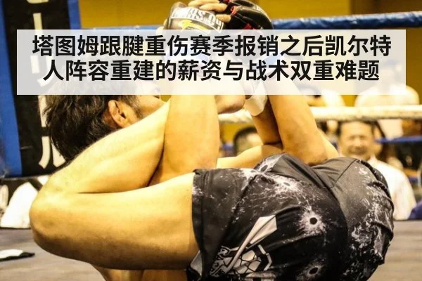 塔图姆跟腱重伤赛季报销之后凯尔特人阵容重建的薪资与战术双重难题